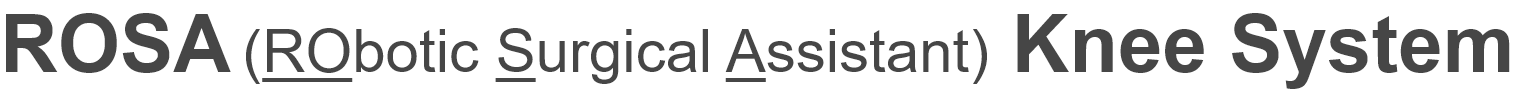 ROSA (RObotic Surgical Assistant) Knee System